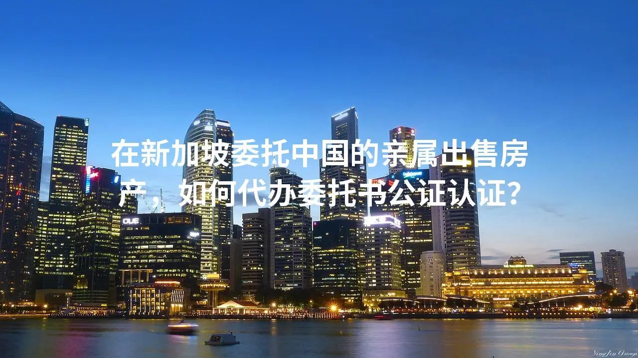 在新加坡委托中国的亲属出售房产，如何代办