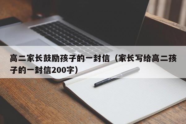 高二家长鼓励孩子的一封信（家长写给高二孩子的一封信200字）