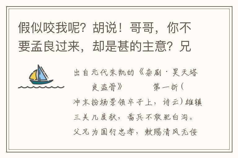 假似咬我呢？胡说！哥哥，你不要孟良过来，却是甚的主意？兄弟，你那里知道！我想孟良是个忄敞强的性儿，你使他去，他可不去，你不使他去，他可要去