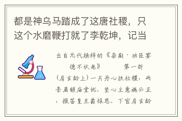 都是神乌马踏成了这唐社稷，只这个水磨鞭打就了李乾坤，记当日呵扶持主上，今日呵宴赏公卿