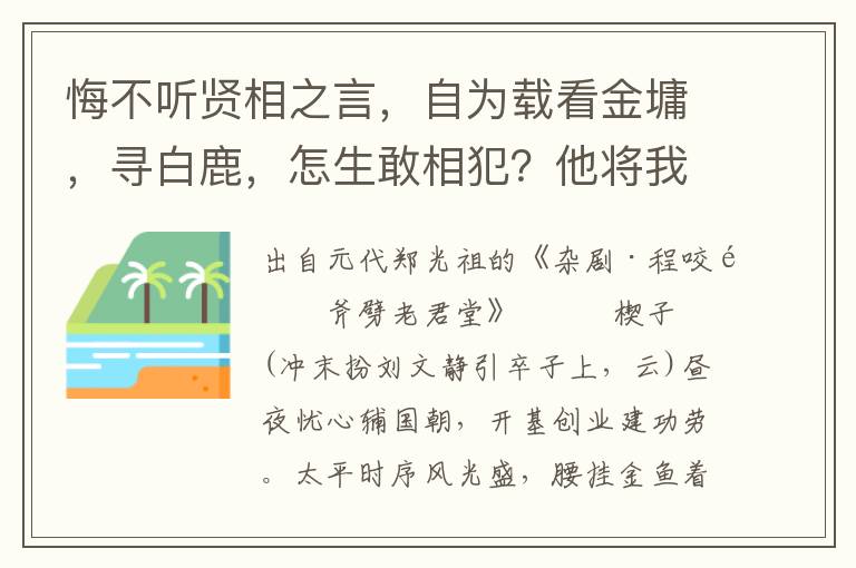 悔不听贤相之言，自为载看金墉，寻白鹿，怎生敢相犯？他将我拿到厅前，下南牢不由人分辨