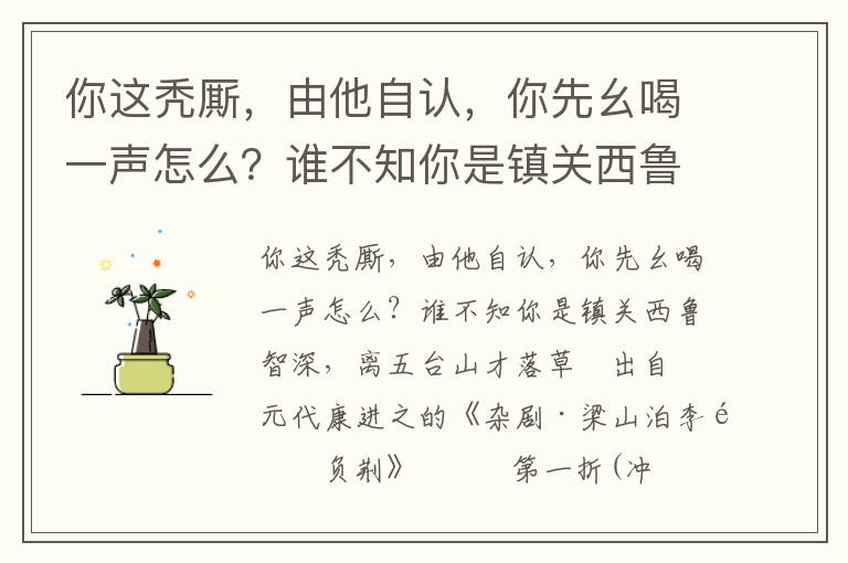 你這禿廝，由他自認，你先幺喝一聲怎么？誰不知你是鎮關西魯智深，離五臺山才落草