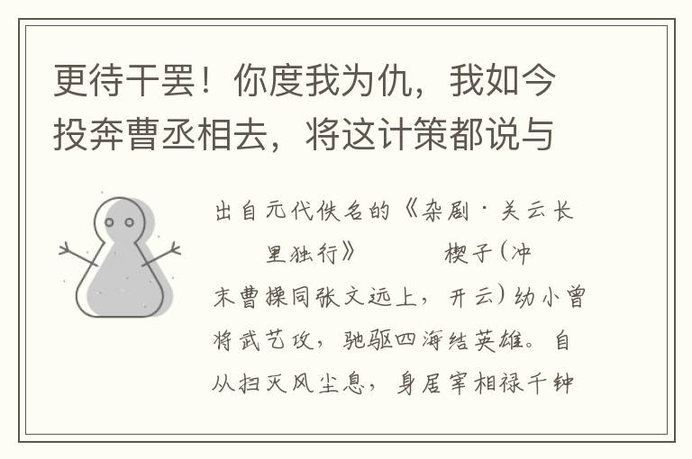 更待干罷！你度我為仇，我如今投奔曹丞相去，將這計策都說與曹丞相，著他做小準備