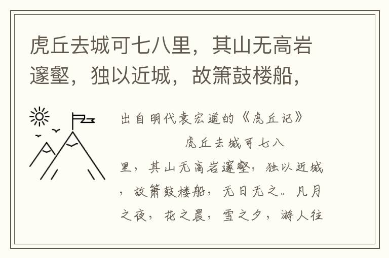 虎丘去城可七八里，其山无高岩邃壑，独以近城，故箫鼓楼船，无日无之。