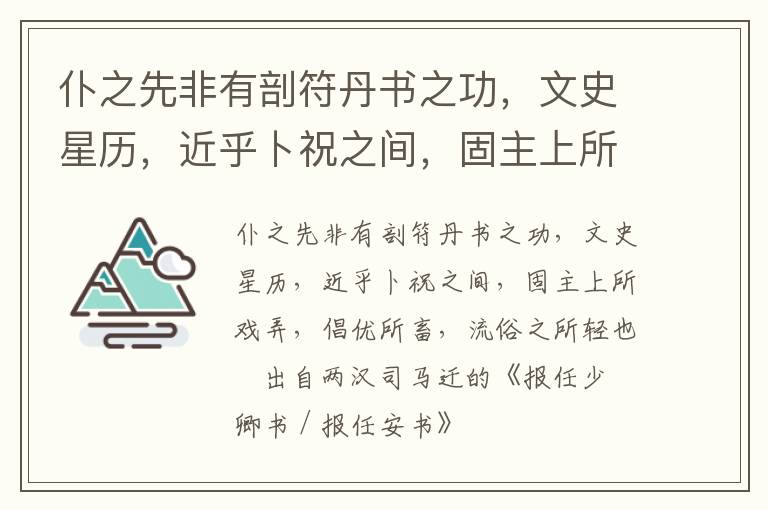 仆之先非有剖符丹书之功，文史星历，近乎卜祝之间，固主上所戏弄，倡优所畜，流俗之所轻也